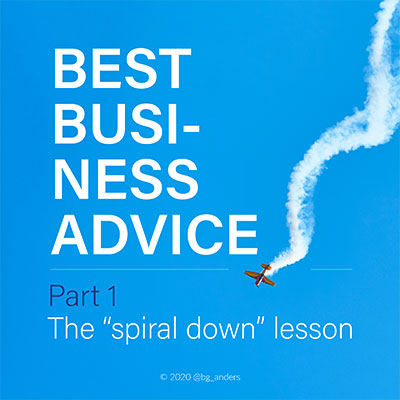 Best business advice - Sprial Down